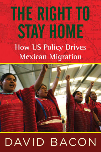 The Right to Stay Home: How US Policy Drives Mexican Migration book cover by David Bacon