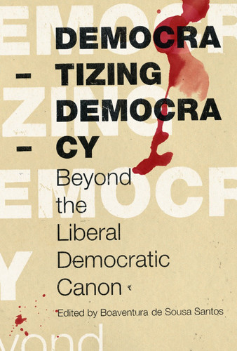 Democratizing Democracy: Beyond the Liberal Democratic Canon (Reinventing Social Emancipation) book cover by 