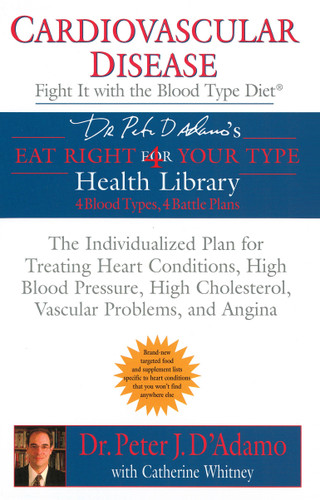 Cardiovascular Disease: Fight it with the Blood Type Diet: The Individualized Plan for Treating Heart Conditions, High Blood Pressure, HighCholesterol, Vascular Problems, and Angina (Eat Right 4 Your Type) book cover by Dr. Peter J. D'Adamo, Catherine Whitney
