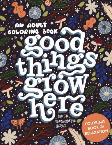 Good Things Grow Here: An Adult Coloring Book with Inspirational Quotes and Removable Wall Art Prints book cover by Elizabeth Gray