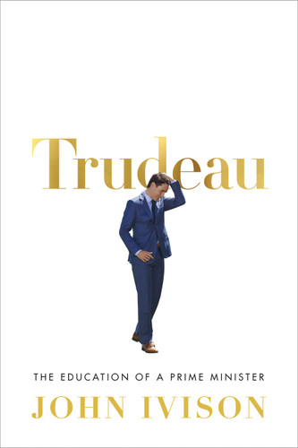 Trudeau: The Education of a Prime Minister book cover by John Ivison