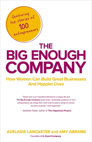 The Big Enough Company: How Women Can Build Great Businesses and Happier Lives book cover by Adelaide Lancaster, Amy Abrams