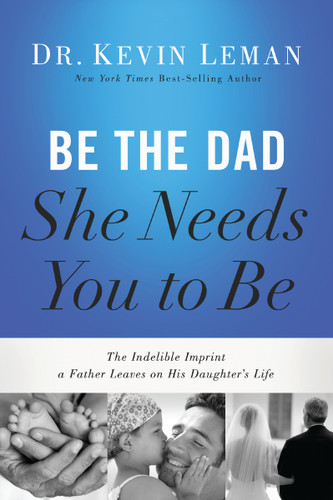 Be the Dad She Needs You to Be: The Indelible Imprint a Father Leaves on His Daughter's Life [9780718097028]