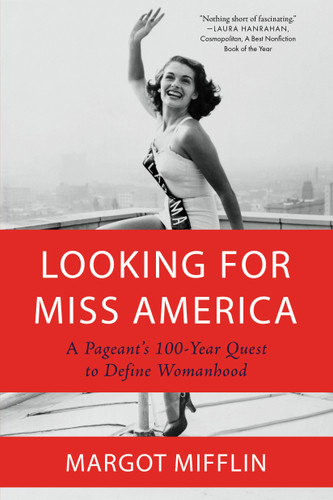 Looking for Miss America: A Pageant’s 100-Year Quest to Define Womanhood book cover by Margot Mifflin