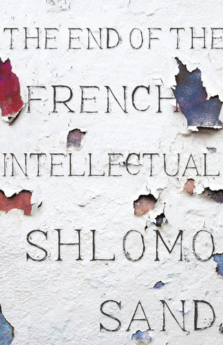 The End of the French Intellectual: From Zola to Houellebecq book cover by Shlomo Sand