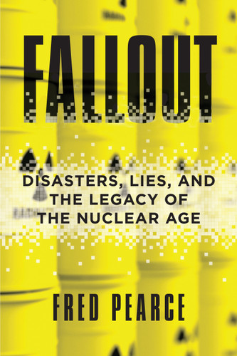 Fallout: Disasters, Lies, and the Legacy of the Nuclear Age book cover by Fred Pearce