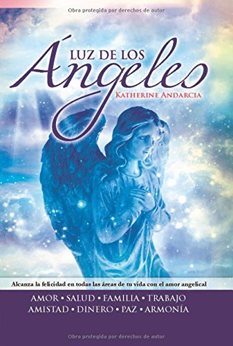Luz de Los Angeles: Alcanza La Felicidad En Todas Las Areas de Tu Vida Con El Amor Angelical Cover