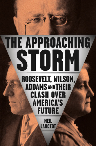 The Approaching Storm: Roosevelt, Wilson, Addams, and Their Clash Over America's Future book cover by Neil Lanctot