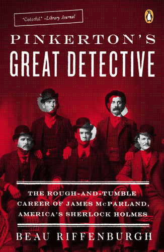 Pinkerton's Great Detective: The Rough-and-Tumble Career of James McParland, America's Sherlock Holmes book cover by Beau Riffenburgh