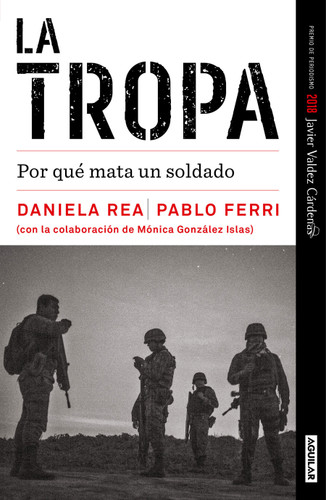 La tropa. Por qué mata un soldado (Premio Javier Valdez) / The troop. Why a Soldier Kills book cover by Daniela Rea, Pablo Ferri
