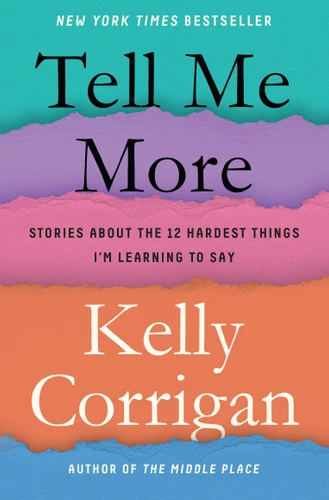 Tell Me More: Stories About the 12 Hardest Things I'm Learning to Say book cover by Kelly Corrigan