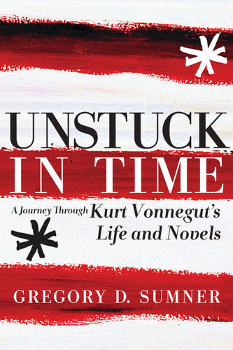 Unstuck in Time: A Journey Through Kurt Vonnegut's Life and Novels book cover by Gregory D. Sumner