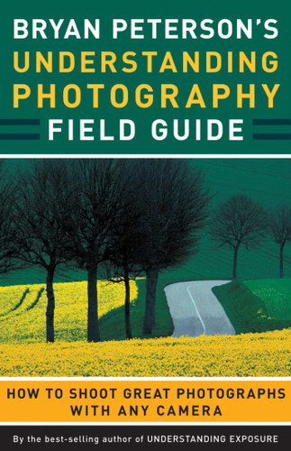 Bryan Peterson's Understanding Photography Field Guide: How to Shoot Great Photographs with Any Camera book cover by Bryan Peterson