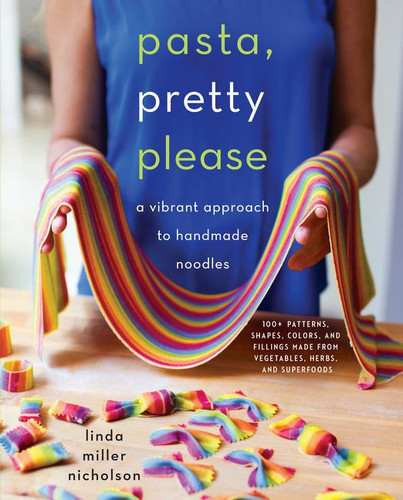 Pasta, Pretty Please: A Vibrant Approach to Handmade Noodles book cover by Linda Miller Nicholson