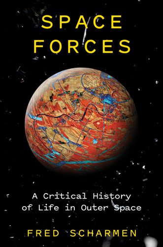 Space Forces: A Critical History of Life in Outer Space book cover by Fred Scharmen