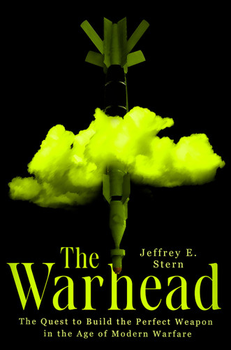 The Warhead: The Quest to Build the Perfect Weapon in the Age of Modern Warfare book cover by Jeffrey E. Stern