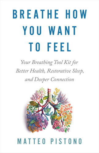 Breathe How You Want to Feel: Your Breathing Tool Kit for Better Health, Restorative Sleep, and Deeper Connection book cover by Matteo Pistono