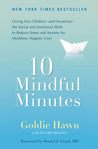 10 Mindful Minutes: Giving Our Children--and Ourselves--the Social and Emotional Skills to Reduce Stress and Anxiety for Healthier, Happy Lives book cover by Goldie Hawn, Wendy Holden