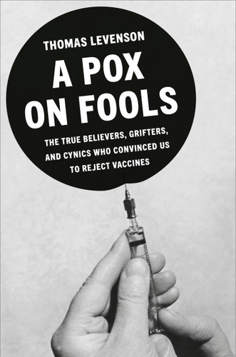 A Pox on Fools: The True Believers, Grifters, and Cynics Who Convinced Us to Reject Vaccines book cover by Thomas Levenson