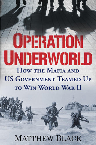 Operation Underworld: How the Mafia and U.S. Government Teamed Up to Win World War II book cover by Matthew Black