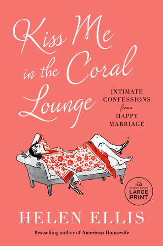 Kiss Me in the Coral Lounge: Intimate Confessions from a Happy Marriage book cover by Helen Ellis
