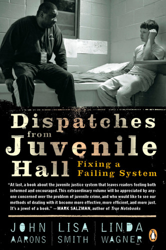 Dispatches from Juvenile Hall: Fixing a Failing System book cover by John Aarons, Lisa Smith, Linda Wagner