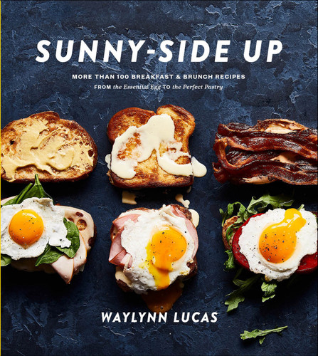 Sunny-Side Up: More Than 100 Breakfast & Brunch Recipes from the Essential Egg to the Perfect Pastry: A Cookbook book cover by Waylynn Lucas