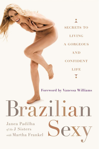 Brazilian Sexy: Secrets to Living a Gorgeous and Confident Life book cover by Janea Padilha, Martha Frankel