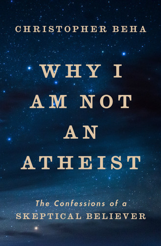 Why I Am Not an Atheist: The Confessions of a Skeptical Believer book cover by Christopher Beha
