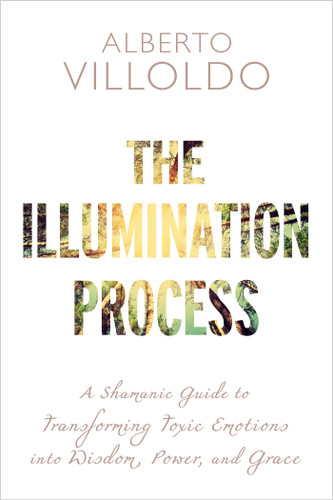 The Illumination Process: A Shamanic Guide to Transforming Toxic Emotions into Wisdom, Power, and Grace book cover by Dr. Alberto Villoldo