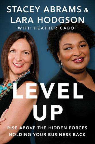 Level Up: Rise Above the Hidden Forces Holding Your Business Back book cover by Stacey Abrams, Lara Hodgson, Heather Cabot
