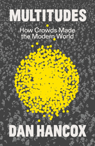 Multitudes: How Crowds Made the Modern World book cover by Dan Hancox