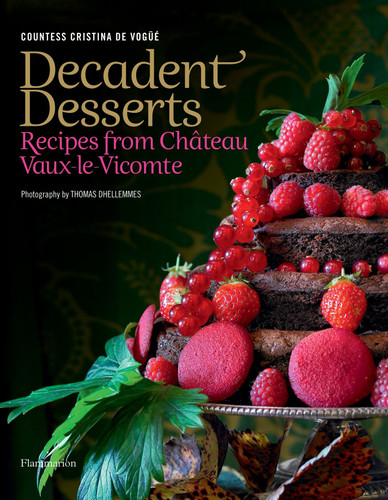 Decadent Desserts: Recipes from Chateau Vaux-le-Vicomte book cover by Countess Cristina de Vogue, Thomas Dhellemmes, Delphine de Montalier