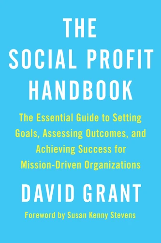 The Social Profit Handbook: The Essential Guide to Setting Goals, Assessing Outcomes, and Achieving Success for Mission-Driven Organizations book cover by David Grant