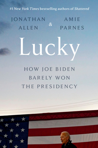 Lucky: How Joe Biden Barely Won the Presidency book cover by Jonathan Allen, Amie Parnes