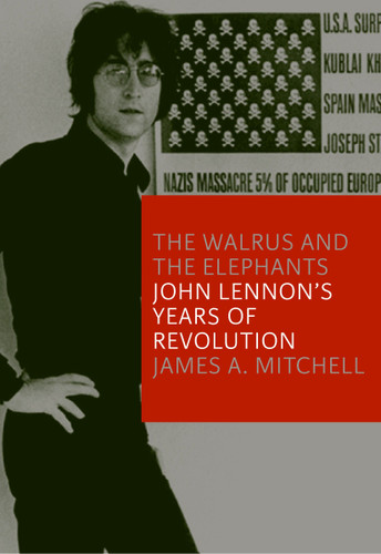 The Walrus and the Elephants: John Lennon's Years of Revolution book cover by James A. Mitchell
