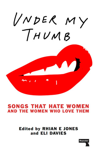 Under My Thumb: Songs That Hate Women and the Women Who Love Them book cover by Rhian Jones, Eli Davies