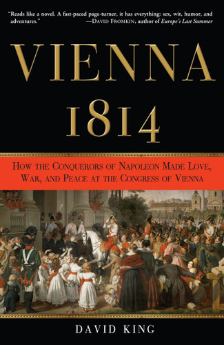 Vienna, 1814: How the Conquerors of Napoleon Made Love, War, and Peace at the Congress of Vienna book cover by David King