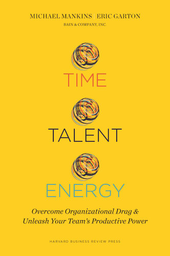 Time, Talent, Energy: Overcome Organizational Drag and Unleash Your Team's Productive Power Cover