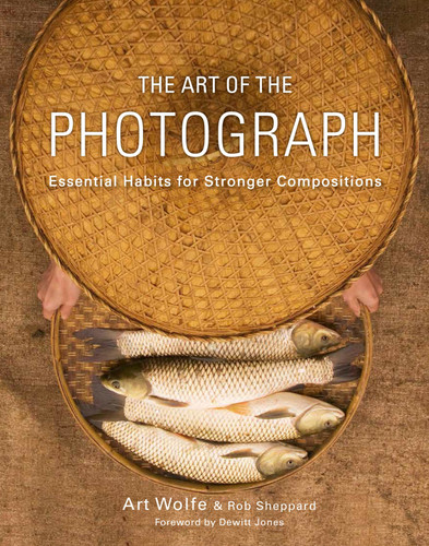 The Art of the Photograph: Essential Habits for Stronger Compositions book cover by Art Wolfe, Inc., Rob Sheppard