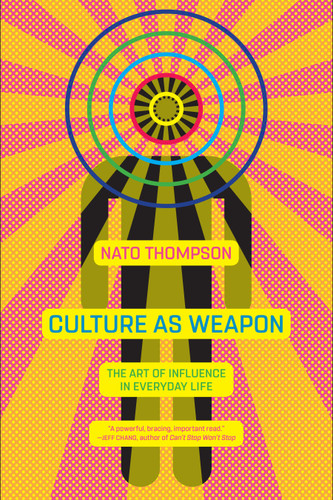 Culture as Weapon: The Art of Influence in Everyday Life book cover by Nato Thompson