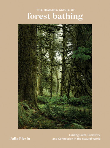 The Healing Magic of Forest Bathing: Finding Calm, Creativity, and Connection in the Natural World book cover by Julia Plevin