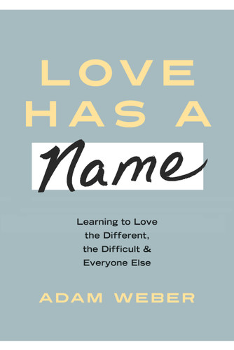 Love Has a Name: Learning to Love the Different, the Difficult, and Everyone Else book cover by Adam Weber