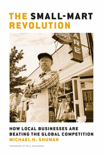 The Small-Mart Revolution: How Local Businesses Are Beating the Global Competition book cover by Michael H. Shuman
