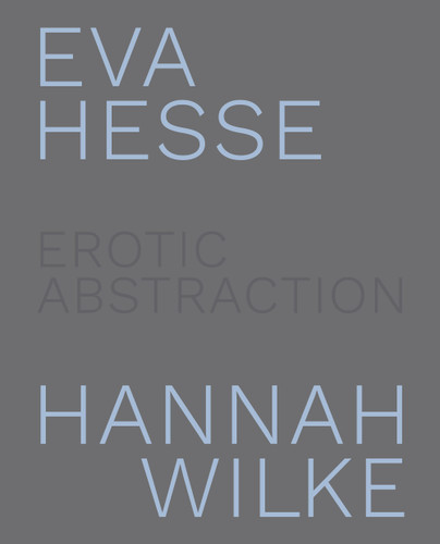 Eva Hesse and Hannah Wilke: Erotic Abstraction book cover by 