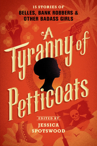 A Tyranny of Petticoats: 15 Stories of Belles, Bank Robbers & Other Badass Girls book cover by 