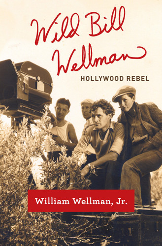Wild Bill Wellman: Hollywood Rebel book cover by William Wellman, Jr.