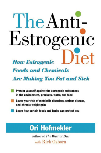 The Anti-Estrogenic Diet: How Estrogenic Foods and Chemicals Are Making You Fat and Sick book cover by Ori Hofmekler