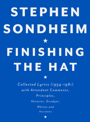 Finishing the Hat: Collected Lyrics (1954-1981) with Attendant Comments, Principles, Heresies, Grudges, Whines and Anecdotes book cover by Stephen Sondheim