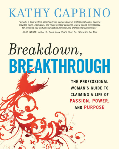 Breakdown, Breakthrough: The Professional Woman's Guide to Claiming a Life of Passion, Power, and Purpose book cover by Kathy Caprino